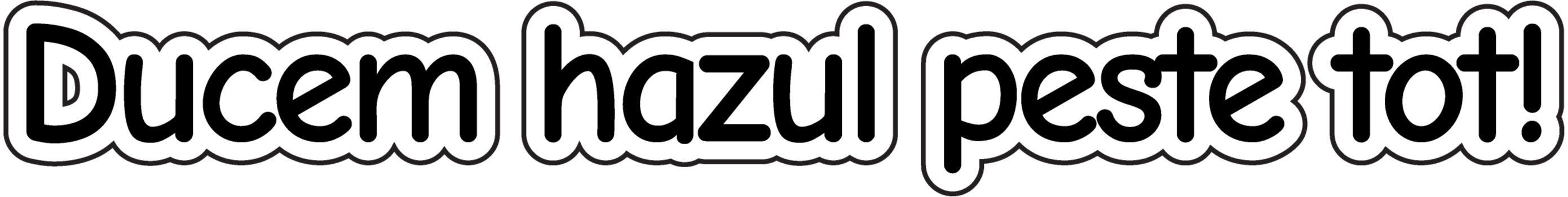 Ducem hazul peste tot